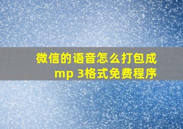 微信的语音怎么打包成mp 3格式免费程序